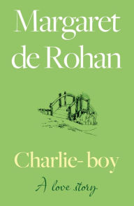 Title: Charlie-boy: A love story, Author: Margaret De Rohan