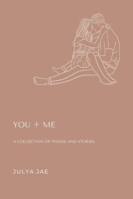 Title: YOU + ME: A Collection of Poems and Stories, Author: Julya Jae