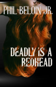 Title: Deadly is a Redhead, Author: Phil Beloin Jr.