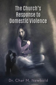 Title: The Church's Response to Domestic Violence, Author: Dr. Char M. Newbold