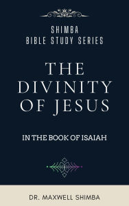 Title: The Divinity of Jesus in the Book of Isaiah, Author: Maxwell Shimba