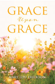 Title: Grace Upon Grace, Author: Mary Lou Erickson