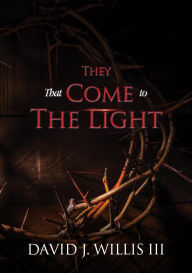 Title: They That Come To The Light: A Revelation and John 3:16 Connection, Author: David J. Willis III