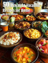 Title: 50 Hawaiian Vacation Recipes for Home, Author: Kelly Johnson