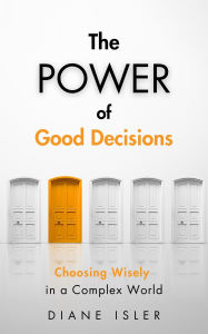 Title: The POWER of Good Decisions: Choosing Wisely in a Complex World, Author: Diane Isler