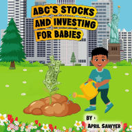 Title: ABC'S STOCKS AND INVESTING FOR BABIES, Author: April Sawyer