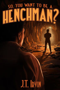 Title: So You Want To Be A Henchman?, Author: J.T. Irvin