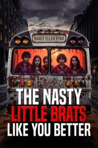 Title: The Nasty Little Brats Like You Better, Author: Nancy Ellen Ryan