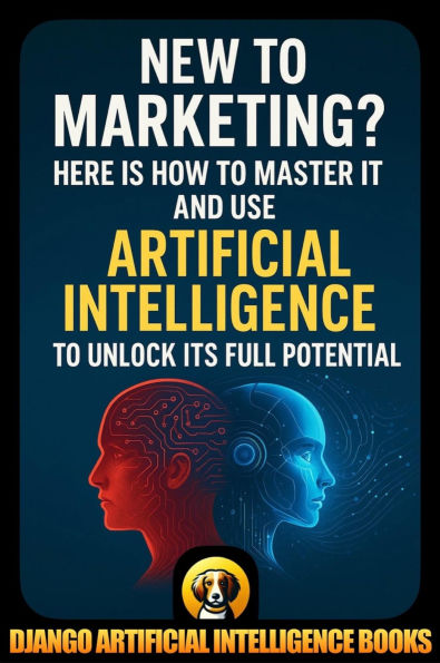 New to Marketing? Here is How to Master It and Use Artificial Intelligence to Unlock Its Full Potential