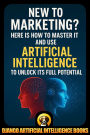 New to Marketing? Here is How to Master It and Use Artificial Intelligence to Unlock Its Full Potential