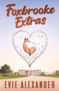 Title: Foxbrooke Extras: A Steamy, Small Town, Romcom Collection, Author: Evie Alexander