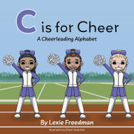 Title: C is for Cheer: A Cheerleading Alphabet, Author: Lexie Freedman