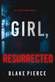 Title: Girl, Resurrected (An Ella Dark FBI Suspense ThrillerBook 31), Author: Blake Pierce