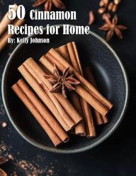 Title: 50 Cinnamon Recipes for Home, Author: Kelly Johnson