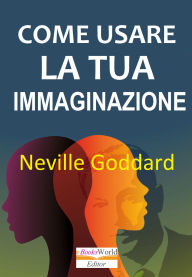 Title: Come usare la tua immaginazione, Author: Neville Goddard