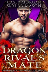 Title: Dragon Rival's Mate: A Dragon Shifter Paranormal Romance, Author: Casey Morgan