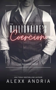 Title: The Billionaire's Coercion (Billionaire romance): The Buchanan Series, Author: Alexx Andria