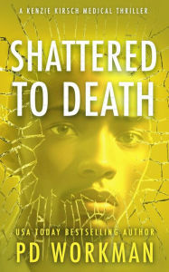 Title: Shattered to Death: A Medical Examiner Mystery, Author: P. D. Workman