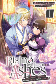Title: Rising from Ashes: My Dear Emperor, You're Putty in My Hands! Vol.1, Author: Makino Maebaru