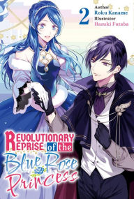 Title: Revolutionary Reprise of the Blue Rose Princess Vol.2, Author: Roku Kaname