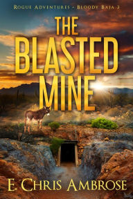 Title: The Blasted Mine: Rogue Adventures: Bloody Baja, Author: E. Chris Ambrose