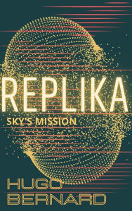 Title: Replika: Sky's Mission, Author: Hugo Bernard