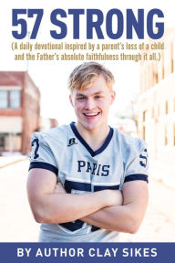 Title: 57 Strong: (A daily devotional inspired by a parent's loss of a child and the Father's absolute faithfulness through it all.), Author: Clay Sikes