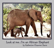 Title: Look at me...I'm an African Elephant, Author: Katherine C. Davis