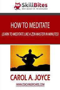 Title: How to Meditate: Learn to Meditate like a Zen Master in Minutes!, Author: Carol A. Joyce