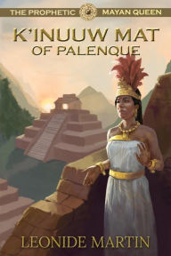 Title: The Prophetic Mayan Queen: K'inuuw Mat of Palenque (Mists of Palenque Book 4), Author: Leonide Martin