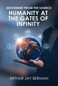 Title: Movement from the Source: Humanity at the Gates of Infinity, Author: Arthur Jay Berman