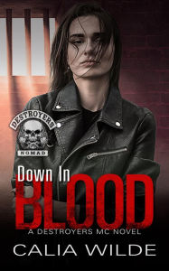 Title: Down in Blood: A Destroyers MC (Motorcycle Club) Romance, Author: Calia Wilde