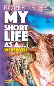 Title: My Short Life as a Werewolf, Author: Robert Rios