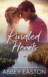 Title: Kindled Hearts: A Small Town, Best Friend's Brother Romance, Author: Abbey Easton