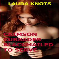 Title: Crimson Crusader Blackmailed to Serve, Author: Laura Knots