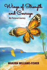 Title: Wings of Strength and Courage, Author: Wahjira Williams-Fisher