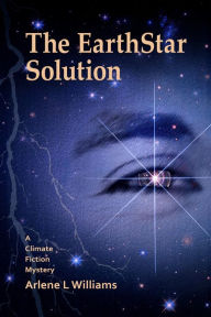 Title: The EarthStar Solution: A Climate Fiction Mystery, Author: Arlene L. Williams