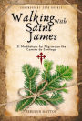 Walking with Saint James: 31 Meditations for Pilgrims on the Camino de Santiago