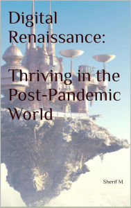 Title: Digital Renaissance: Thriving in the Post- Pandemic World, Author: Sherif M