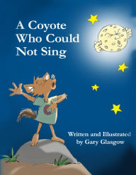 Title: A Cayote Who Could Not Sing, Author: GARY G GLASGOW