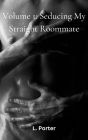 Volume 1: Seducing My Straight Roommate: MM Gay College Twink Roommate Straight to Gay Erotica