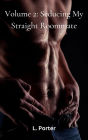 Volume 2: Seducing My Straight Roommate: MM Gay College Twink Roomate Straight to Gay Erotica