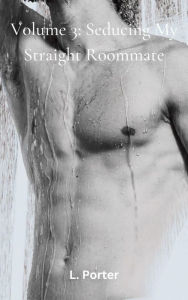 Title: Volume 3: Seducing My Straight Roommate: MM Gay College Twink Roommate Straight to Gay Erotica, Author: L. Porter