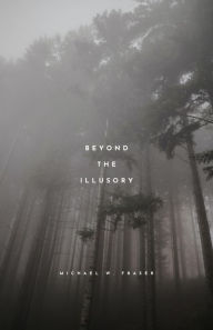 Title: Beyond The Illusory, Author: Michael Fraser