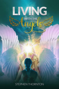 Title: Living With The Angels: Autobiography, Author: Stephen B Thornton