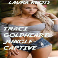 Title: Traci Goldheart: Jungle Captive, Author: Laura Knots