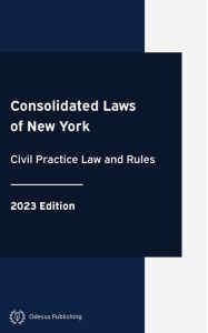 Title: Consolidated Laws of New York Civil Practice Law and Rules 2023 Edition, Author: New York Government