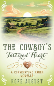 Title: The Cowboy's Tattered Heart: A Clean and Wholesome Contemporary Romance, Author: Hope August