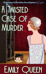 Title: A Twisted Case of Murder: A 1920s Murder Mystery, Author: Emily Queen