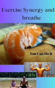 Title: Exercise Synergy And The Breath, Author: J-p Rowley